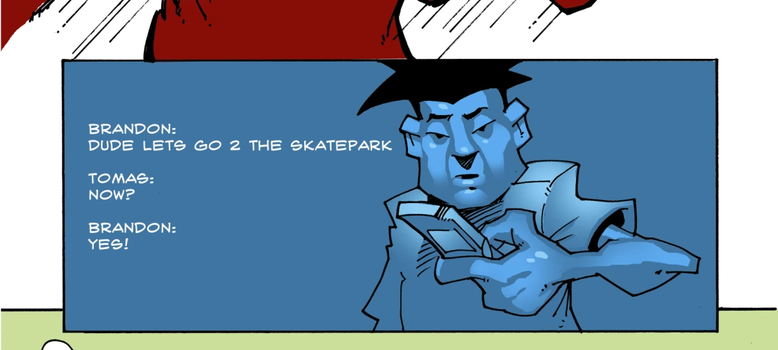 Page 19. Brandon awakens from his dream and texts Tomas, asking if he wants to go to the skate park with him. There they see Samantha who is working on a new trick.